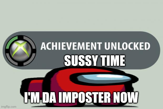 Sussy time | SUSSY TIME; I'M DA IMPOSTER NOW | image tagged in achievement unlocked | made w/ Imgflip meme maker