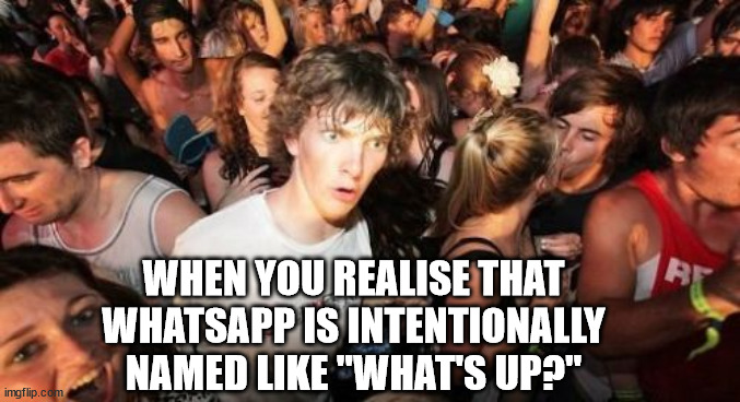 What's up? | WHEN YOU REALISE THAT WHATSAPP IS INTENTIONALLY NAMED LIKE "WHAT'S UP?" | image tagged in memes,sudden clarity clarence | made w/ Imgflip meme maker