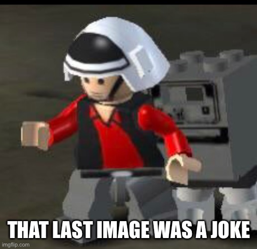 THAT LAST IMAGE WAS A JOKE | made w/ Imgflip meme maker
