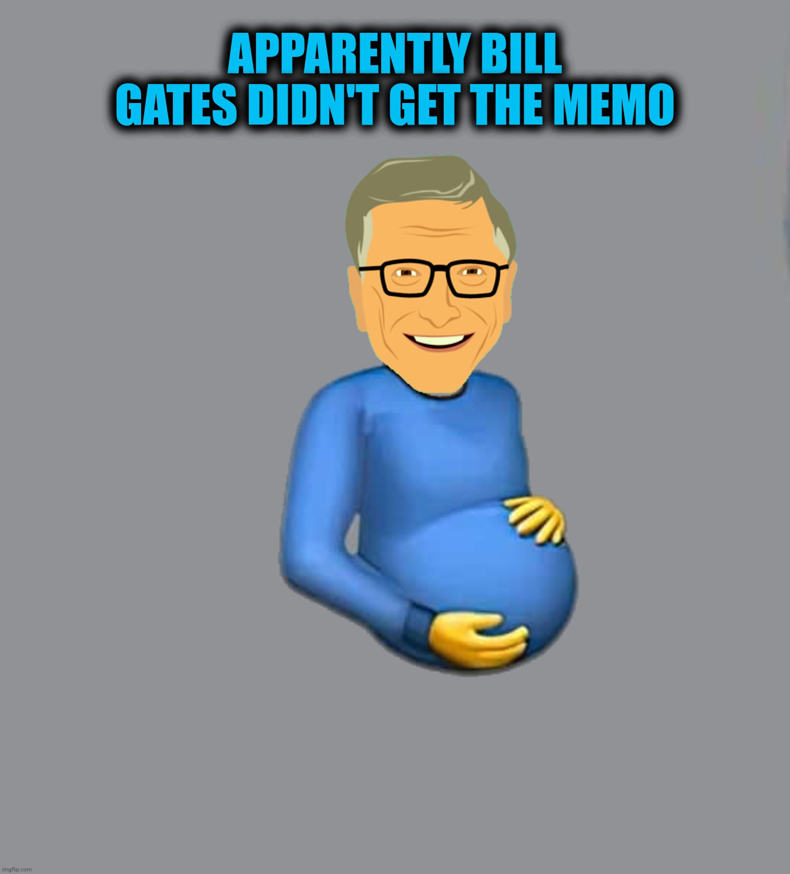 APPARENTLY BILL GATES DIDN'T GET THE MEMO | made w/ Imgflip meme maker