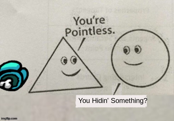 Triangle Sussy | You Hidin' Something? | image tagged in your pointless,sussy baka,among us,triangle,dead body reported | made w/ Imgflip meme maker