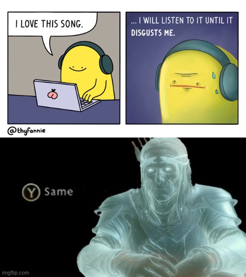 When you find a good song, it’s hard to stop listening | image tagged in comics,y same better,funny,memes,relatable,music | made w/ Imgflip meme maker
