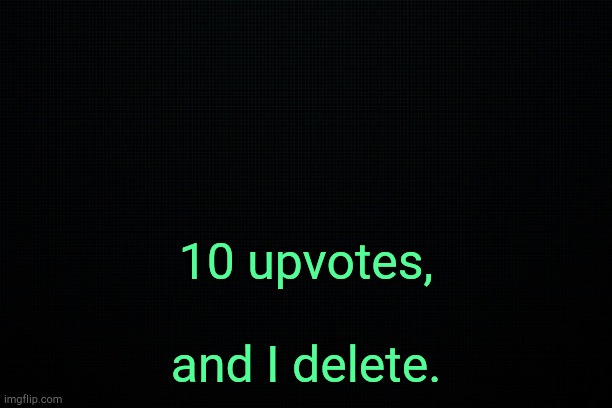 . | 10 upvotes, and I delete. | image tagged in the black | made w/ Imgflip meme maker