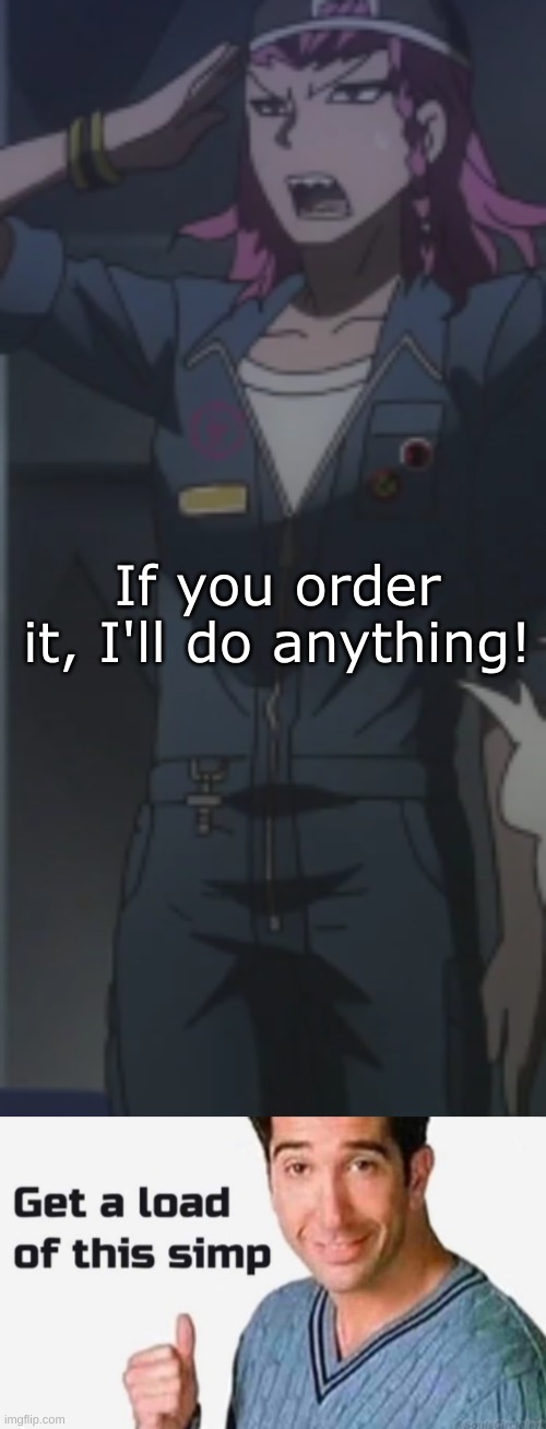 cxt: Sonia (a girl) asked him for a favor | If you order it, I'll do anything! | image tagged in get a load of this simp | made w/ Imgflip meme maker
