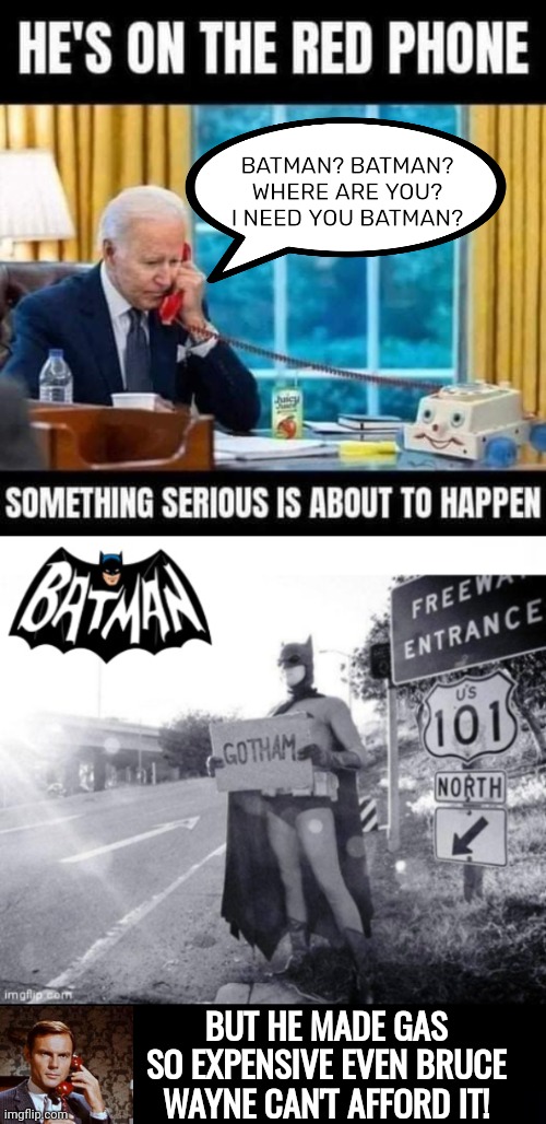 Biden red phone calling Batmsn | BATMAN? BATMAN? WHERE ARE YOU? I NEED YOU BATMAN? BUT HE MADE GAS SO EXPENSIVE EVEN BRUCE WAYNE CAN'T AFFORD IT! | image tagged in black box,black box meme | made w/ Imgflip meme maker