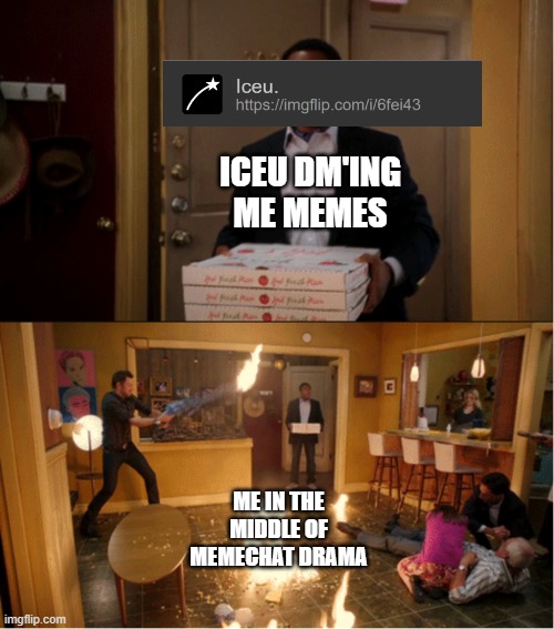 Lol he dm's me memes at the most awkward times. (NOT HATING ON ICEU.) | ICEU DM'ING ME MEMES; ME IN THE MIDDLE OF MEMECHAT DRAMA | image tagged in community fire pizza meme | made w/ Imgflip meme maker