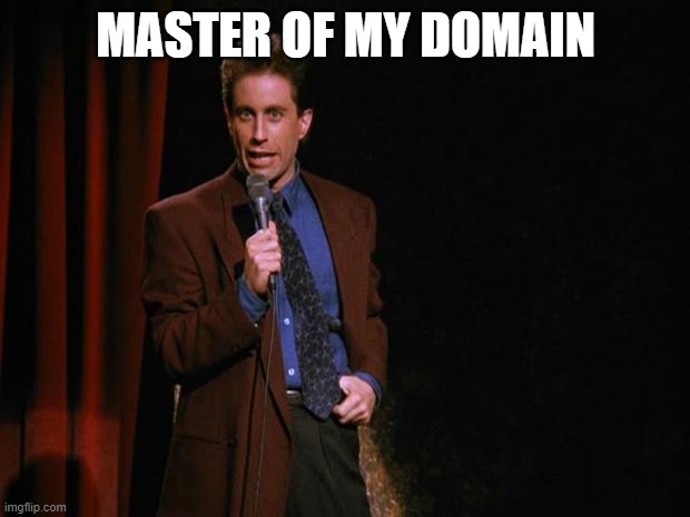 Seinfeld | MASTER OF MY DOMAIN | image tagged in seinfeld | made w/ Imgflip meme maker
