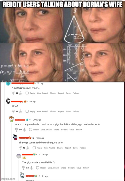 yea this went on for a while | REDDIT USERS TALKING ABOUT DORIAN'S WIFE | image tagged in math lady/confused lady,the legend of zelda breath of the wild,oof | made w/ Imgflip meme maker