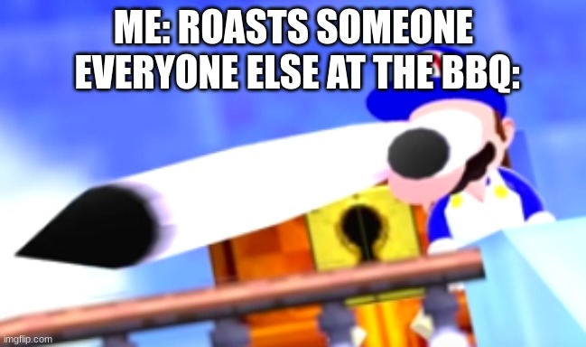 Surprised smg4 | ME: ROASTS SOMEONE
 EVERYONE ELSE AT THE BBQ: | image tagged in surprised smg4 | made w/ Imgflip meme maker