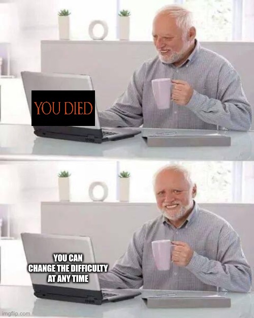 It’s telling you something… | YOU CAN CHANGE THE DIFFICULTY AT ANY TIME | image tagged in memes,hide the pain harold | made w/ Imgflip meme maker