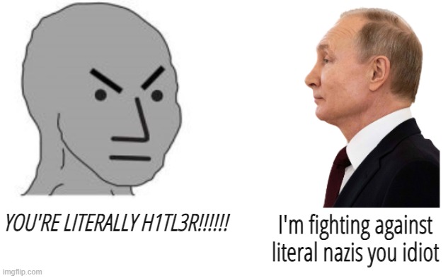 I'm fighting against literal nazis you idiot; YOU'RE LITERALLY H1TL3R!!!!!! | image tagged in npc meme,vladimir putin,ukraine,russia,z | made w/ Imgflip meme maker