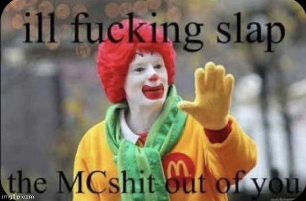 Ill slap the mcshit out of u | image tagged in ill slap the mcshit out of u | made w/ Imgflip meme maker