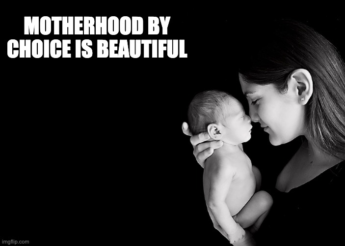 Mother and Baby | MOTHERHOOD BY CHOICE IS BEAUTIFUL | image tagged in mother and baby,mother,baby,pregnancy,abortion,women's rights | made w/ Imgflip meme maker