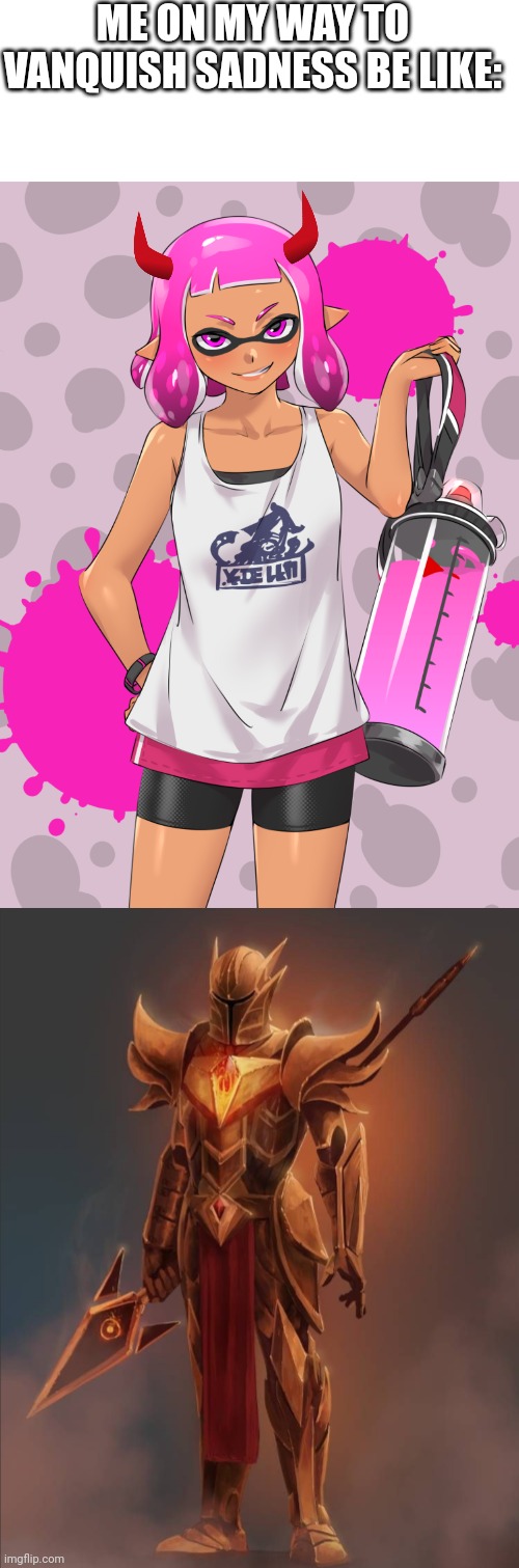 ME ON MY WAY TO VANQUISH SADNESS BE LIKE: | made w/ Imgflip meme maker