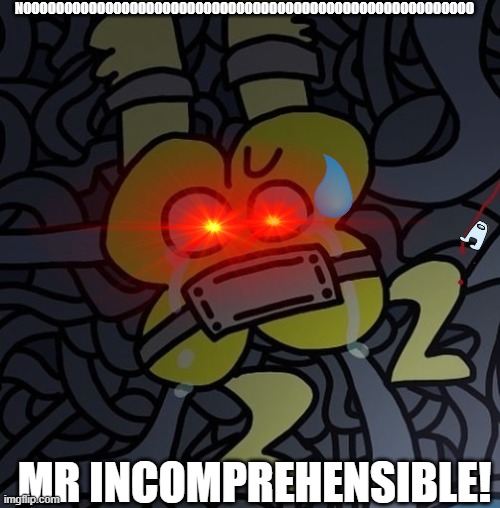 NOOOOOOOOOOOOOOOOOOOOOOOOOOOOOOOOOOOOOOOOOOOOOOOOOOOOOOO MR INCOMPREHENSIBLE! | made w/ Imgflip meme maker