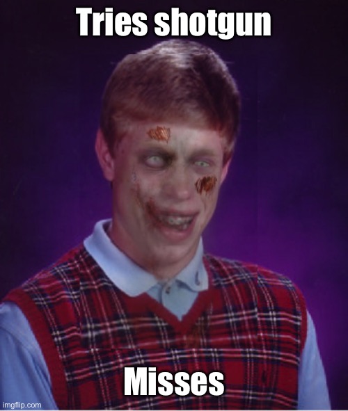 Zombie Bad Luck Brian Meme | Tries shotgun Misses | image tagged in memes,zombie bad luck brian | made w/ Imgflip meme maker