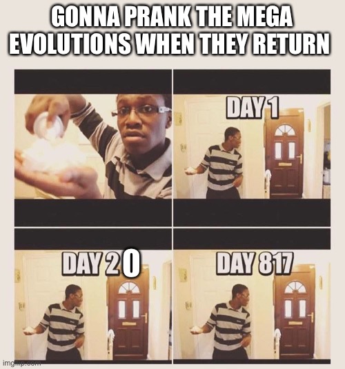gonna prank x when he/she gets home | GONNA PRANK THE MEGA EVOLUTIONS WHEN THEY RETURN | image tagged in gonna prank x when he/she gets home | made w/ Imgflip meme maker