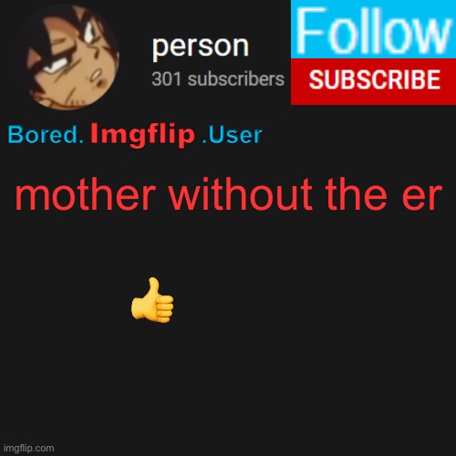 biu temp | mother without the er; 👍 | image tagged in biu temp | made w/ Imgflip meme maker