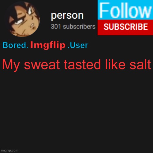 biu temp | My sweat tasted like salt | image tagged in biu temp | made w/ Imgflip meme maker