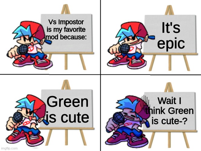 What | It's epic; Vs Impostor is my favorite mod because:; Green is cute; Wait I think Green is cute-? | image tagged in the bf's plan | made w/ Imgflip meme maker