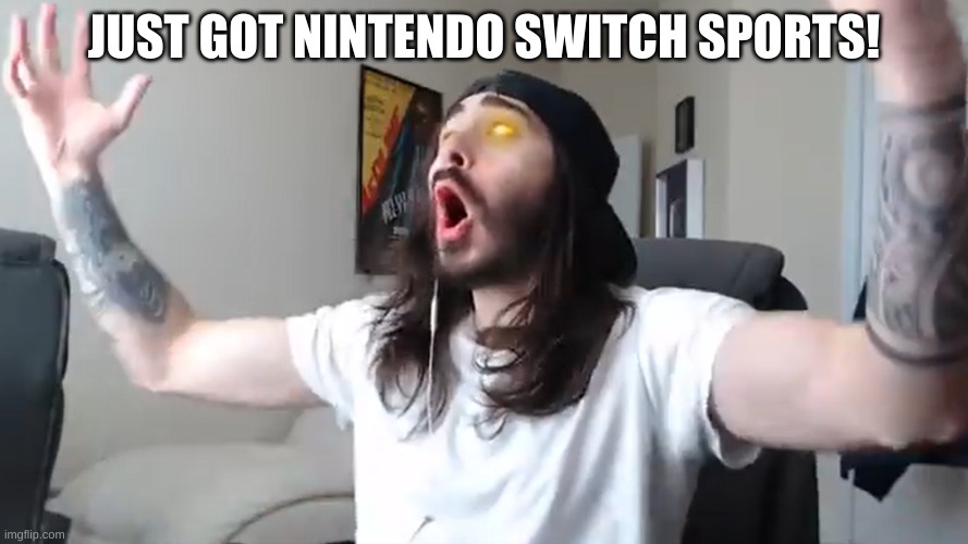 WOOO That's what I've been waiting for babyyy | JUST GOT NINTENDO SWITCH SPORTS! | image tagged in wooo that's what i've been waiting for babyyy | made w/ Imgflip meme maker