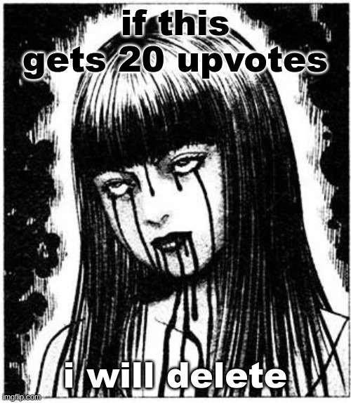 /j | if this gets 20 upvotes; i will delete | image tagged in tomie,if this actually gets upvotes | made w/ Imgflip meme maker