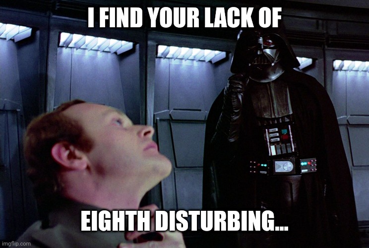 May Star Wars Memes | I FIND YOUR LACK OF; EIGHTH DISTURBING... | image tagged in darth vader force choke | made w/ Imgflip meme maker