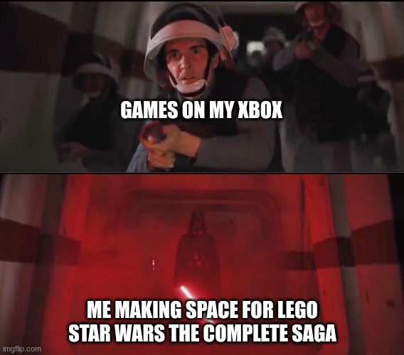 Hallway Vader | GAMES ON MY XBOX; ME MAKING SPACE FOR LEGO STAR WARS THE COMPLETE SAGA | image tagged in hallway vader | made w/ Imgflip meme maker