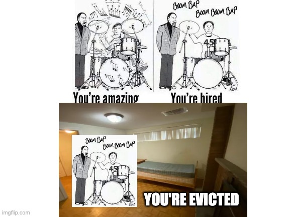 drums ammiright? |  YOU'RE EVICTED | image tagged in drums | made w/ Imgflip meme maker