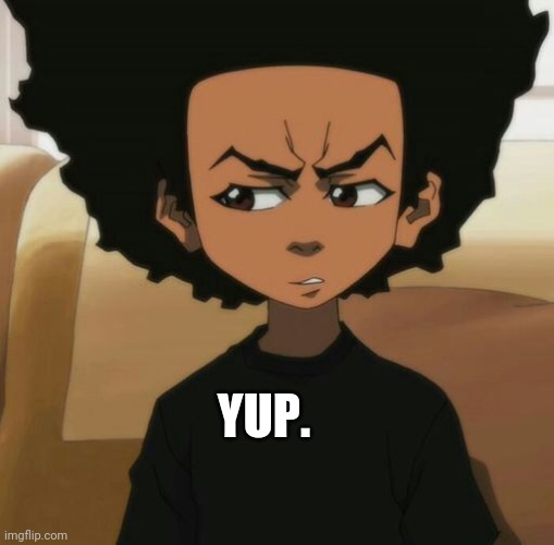 Huey Freeman 1 | YUP. | image tagged in huey freeman 1 | made w/ Imgflip meme maker