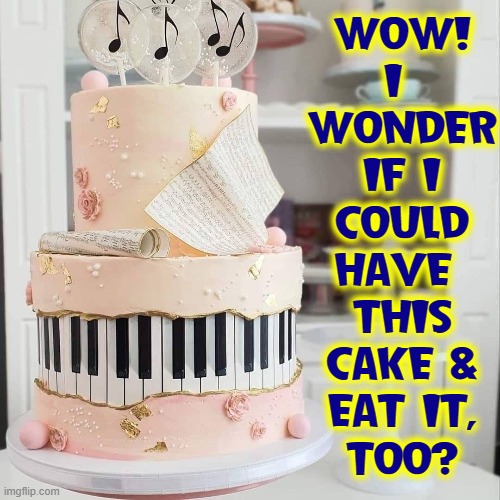 This Cake is Music to my Eyes! | WOW!
I 
WONDER
IF I
COULD
HAVE 
THIS
CAKE &
EAT IT,
TOO? | image tagged in vince vance,music,piano,cakes,memes,synesthesia | made w/ Imgflip meme maker