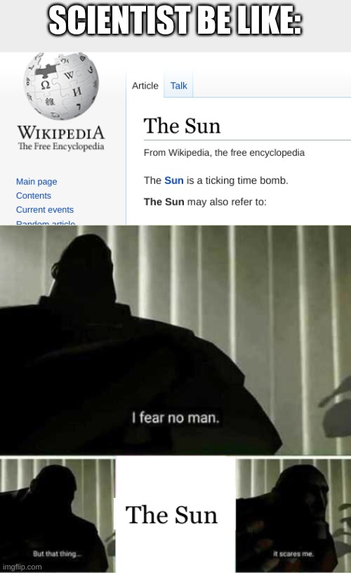 Sun be a bomb | SCIENTIST BE LIKE: | image tagged in i fear no man,memes,funny,the sun | made w/ Imgflip meme maker