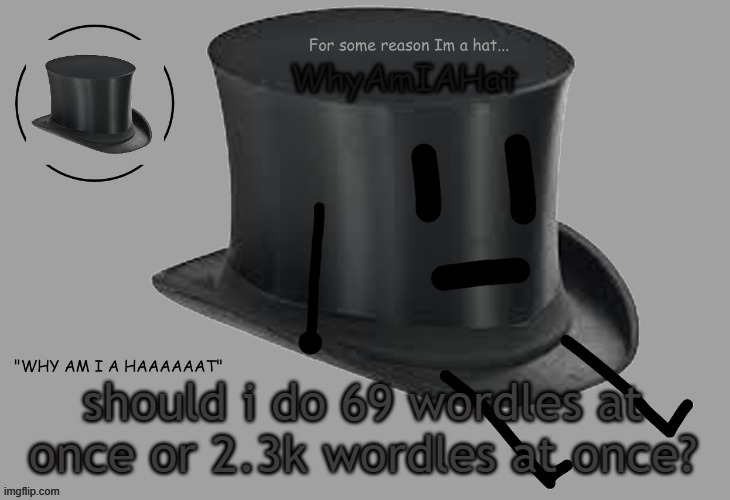 Hat announcement temp | should i do 69 wordles at once or 2.3k wordles at once? | image tagged in hat announcement temp | made w/ Imgflip meme maker