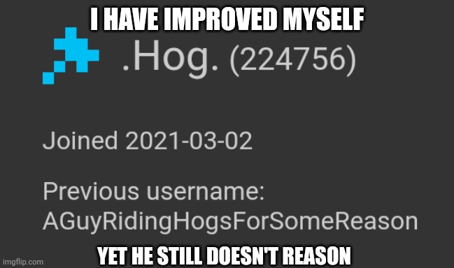  I HAVE IMPROVED MYSELF; YET HE STILL DOESN'T REASON | made w/ Imgflip meme maker