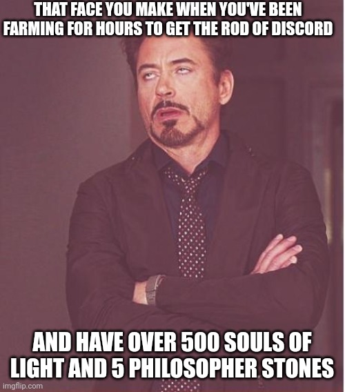 I also got a few beam swords but I threw the away because I'm a summoner | THAT FACE YOU MAKE WHEN YOU'VE BEEN FARMING FOR HOURS TO GET THE ROD OF DISCORD; AND HAVE OVER 500 SOULS OF LIGHT AND 5 PHILOSOPHER STONES | image tagged in memes,face you make robert downey jr | made w/ Imgflip meme maker