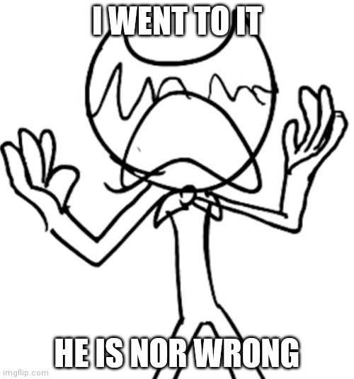 Crying emoji bendy | I WENT TO IT HE IS NOR WRONG | image tagged in crying emoji bendy | made w/ Imgflip meme maker