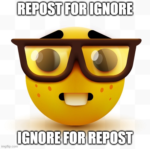 Nerd emoji | REPOST FOR IGNORE; IGNORE FOR REPOST | image tagged in nerd emoji | made w/ Imgflip meme maker