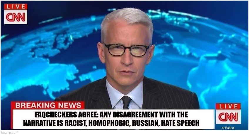 CNN Breaking News Anderson Cooper | FAQCHECKERS AGREE: ANY DISAGREEMENT WITH THE NARRATIVE IS RACIST, HOMOPHOBIC, RUSSIAN, HATE SPEECH | image tagged in cnn breaking news anderson cooper | made w/ Imgflip meme maker