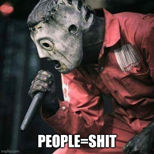 Slipknot | PEOPLE=SHIT | image tagged in slipknot | made w/ Imgflip meme maker