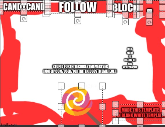 Candycand announcement template | STUPID FORTNITEKIDBESTMEMEREVER IMGFLIP.COM/USER/FORTNITEKIDBESTMEMEREVER; ICEU. NEEDS TO FOLLOW ME AND MEMECHAT ME | image tagged in candycand announcement template | made w/ Imgflip meme maker