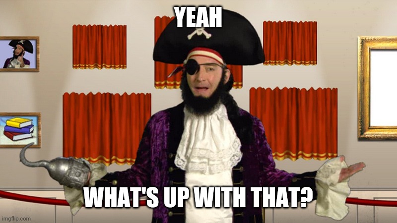 PATCHY CMON | YEAH WHAT'S UP WITH THAT? | image tagged in patchy cmon | made w/ Imgflip meme maker