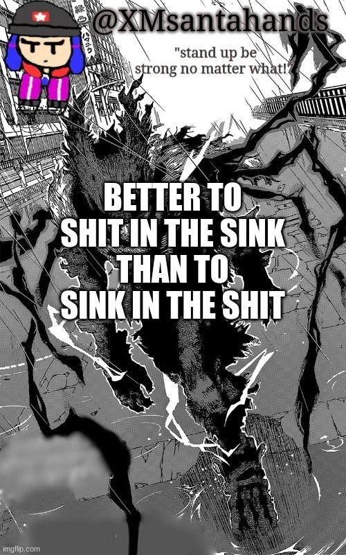 XMsantahands vigilant deku temp (made by Akifhaziq) | BETTER TO SHIT IN THE SINK
THAN TO SINK IN THE SHIT | image tagged in xmsantahands vigilant deku temp made by akifhaziq | made w/ Imgflip meme maker