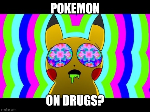 POKEMON ON DRUGS? | made w/ Imgflip meme maker