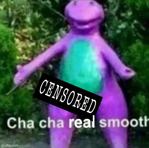 Cha Cha Real Smooth | real | image tagged in cha cha real smooth | made w/ Imgflip meme maker