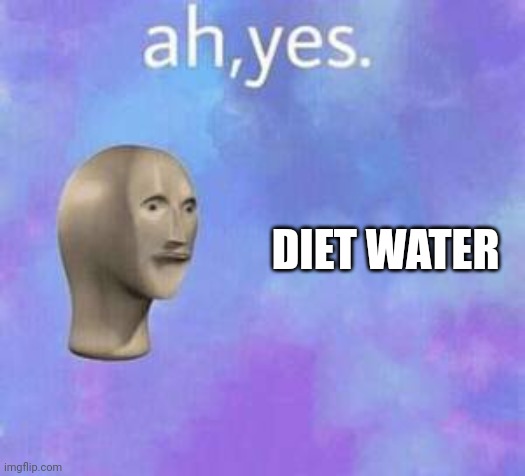 Ah yes | DIET WATER | image tagged in ah yes | made w/ Imgflip meme maker