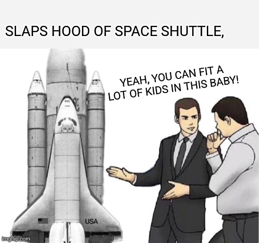 SLAPS HOOD OF SPACE SHUTTLE, YEAH, YOU CAN FIT A LOT OF KIDS IN THIS BABY! | made w/ Imgflip meme maker