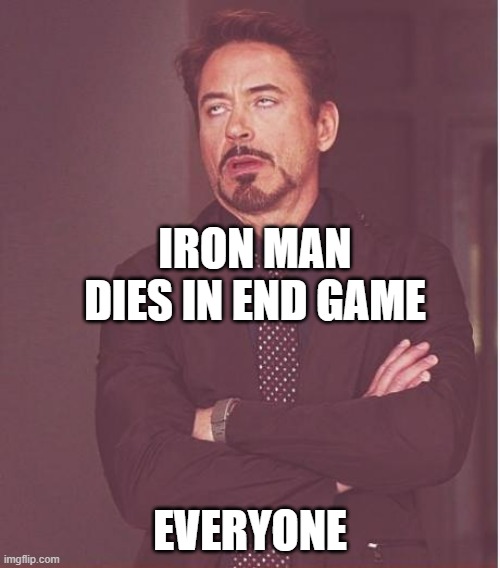 Face You Make Robert Downey Jr |  IRON MAN DIES IN END GAME; EVERYONE | image tagged in memes,face you make robert downey jr | made w/ Imgflip meme maker