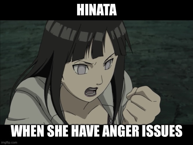 Hinata With Anger Issues | HINATA; WHEN SHE HAVE ANGER ISSUES | image tagged in a mean hinata | made w/ Imgflip meme maker