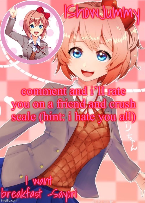 Sayori template | comment and i’ll rate you on a friend and crush scale (hint: i hate you all) | image tagged in sayori template | made w/ Imgflip meme maker