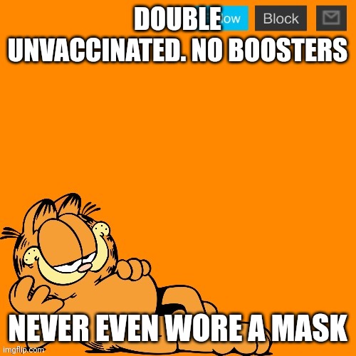 garfield announcement temp |  DOUBLE UNVACCINATED. NO BOOSTERS; NEVER EVEN WORE A MASK | image tagged in garfield announcement temp | made w/ Imgflip meme maker